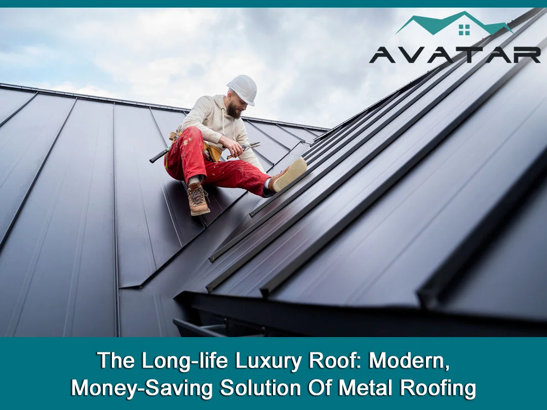 The Long-life Luxury Roof: Modern, Money-Saving Solution Of Metal Roofing