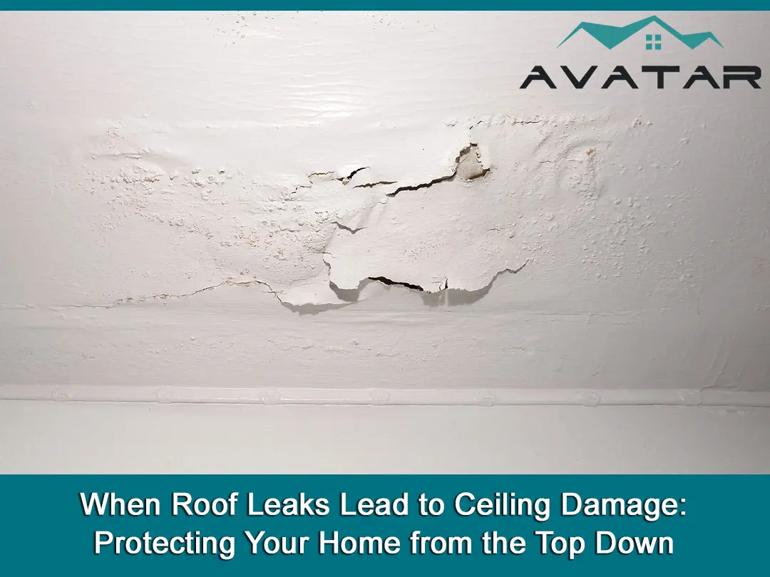 When Roof Leaks Lead to Ceiling Damage: Protecting Your Home from the Top Down